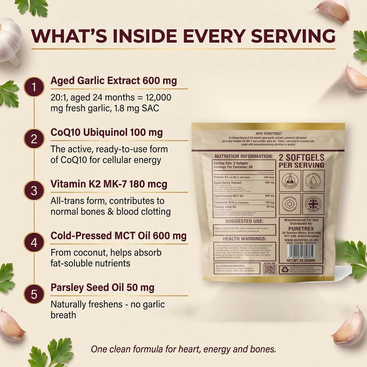 What's inside every serving of PURETREX Aged Odourless Garlic: 600mg aged garlic extract 20:1, 100mg CoQ10 ubiquinol, 180mcg vitamin K2 MK-7, 600mg cold-pressed MCT oil and 50mg parsley seed oil